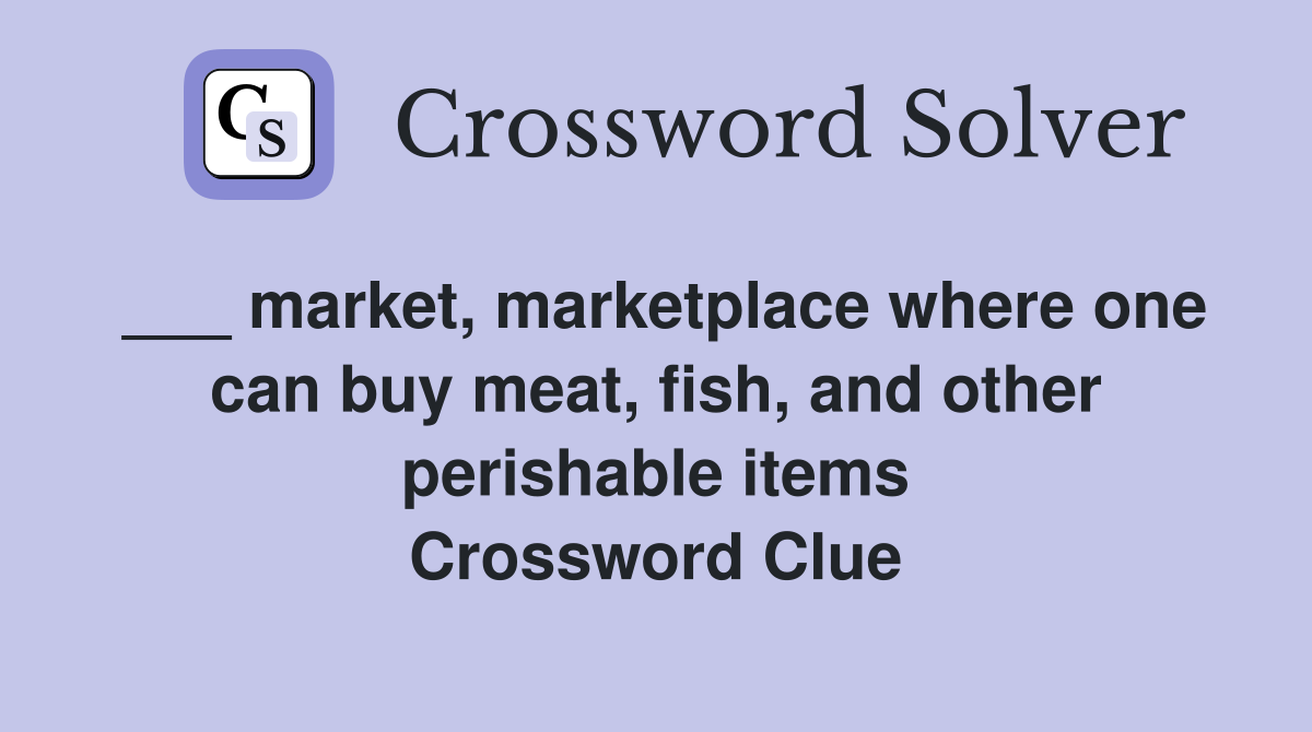 ___ market, marketplace where one can buy meat, fish, and other perishable items Crossword Clue