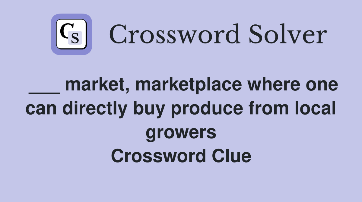 ___ market, marketplace where one can directly buy produce from local growers Crossword Clue