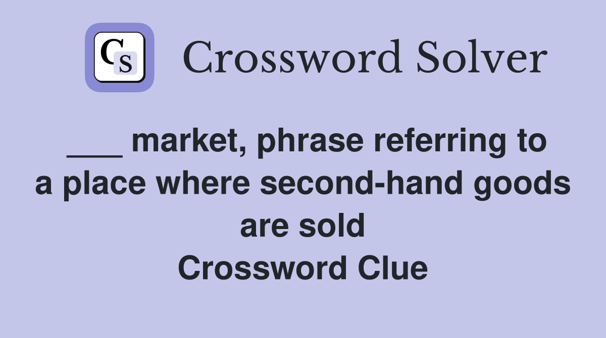 ___ market, phrase referring to a place where second-hand goods are sold Crossword Clue
