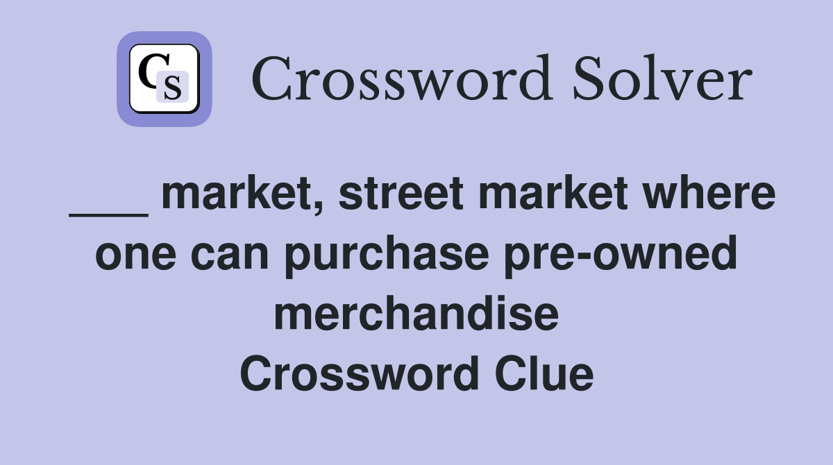 ___ market, street market where one can purchase pre-owned merchandise Crossword Clue