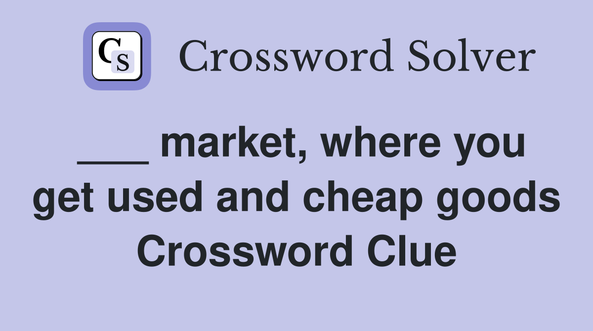 ___ market, where you get used and cheap goods Crossword Clue