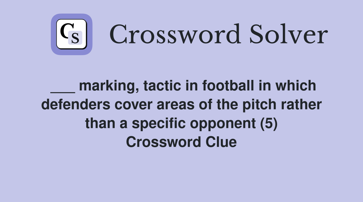 ___ marking, tactic in football in which defenders cover areas of the pitch rather than a specific opponent (5) Crossword Clue