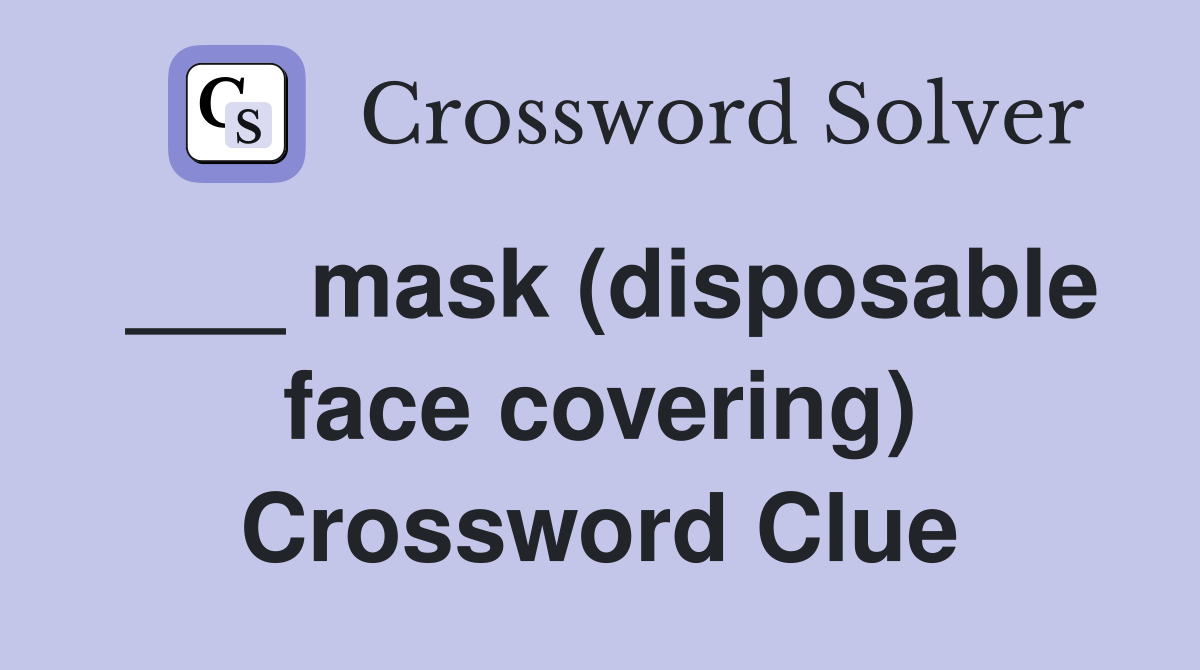 ___ mask (disposable face covering) Crossword Clue