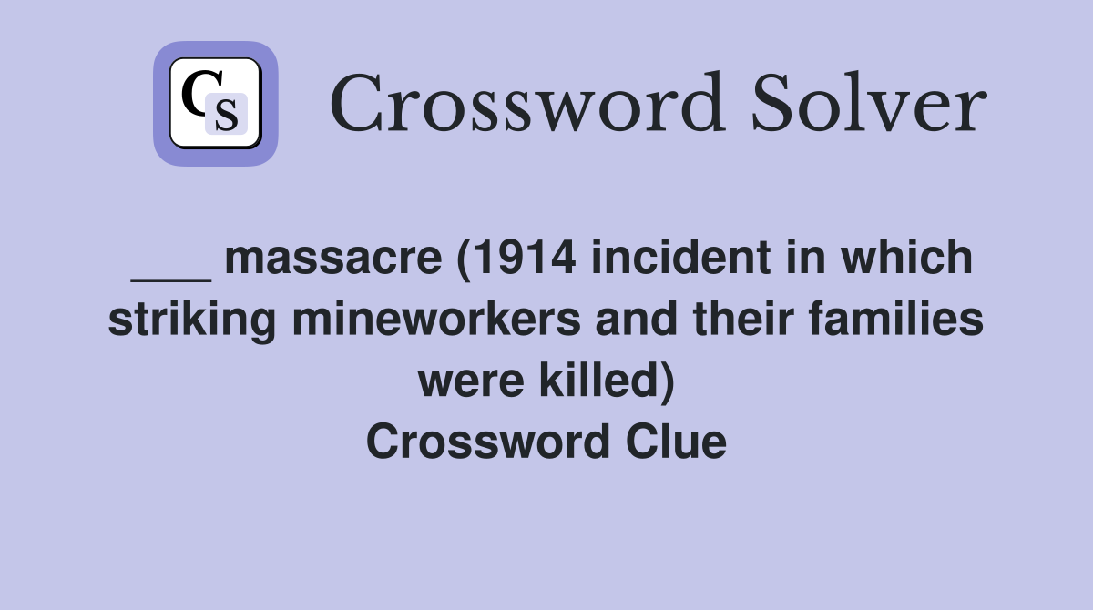 ___ massacre (1914 incident in which striking mineworkers and their families were killed) Crossword Clue