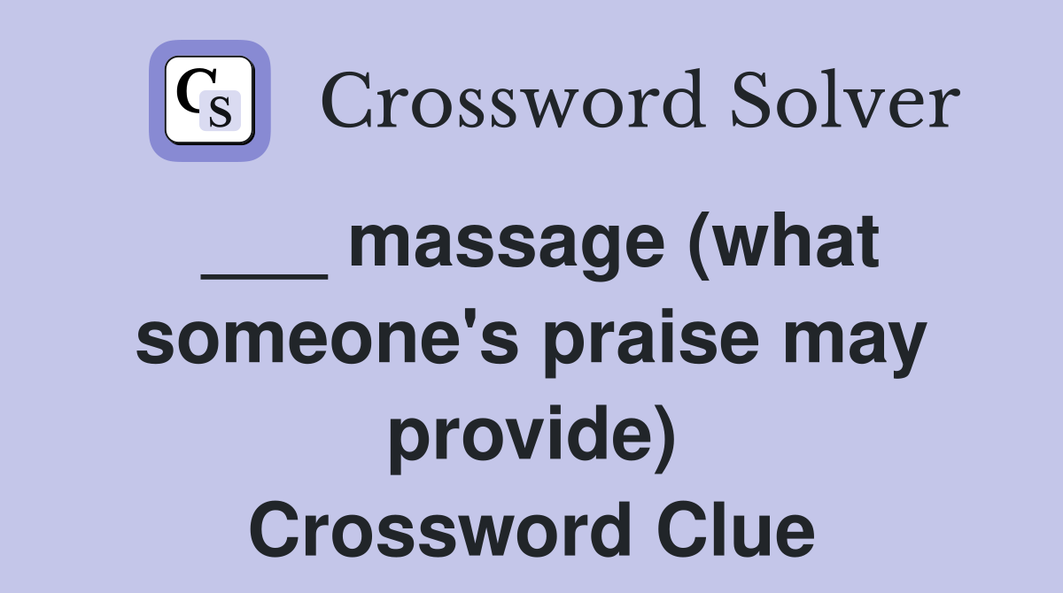 ___ massage (what someone's praise may provide) Crossword Clue