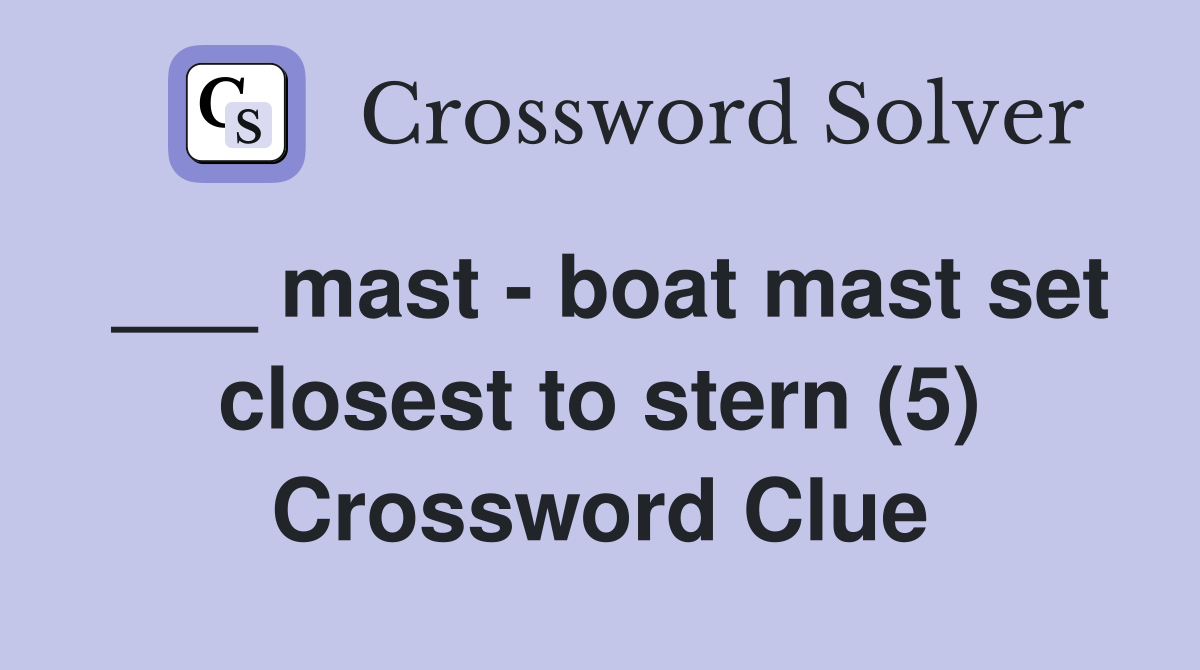 ___ mast - boat mast set closest to stern (5) Crossword Clue