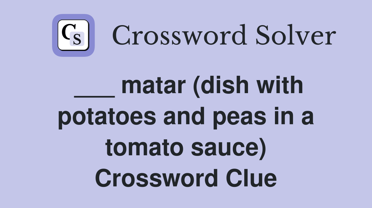 ___ matar (dish with potatoes and peas in a tomato sauce) Crossword Clue