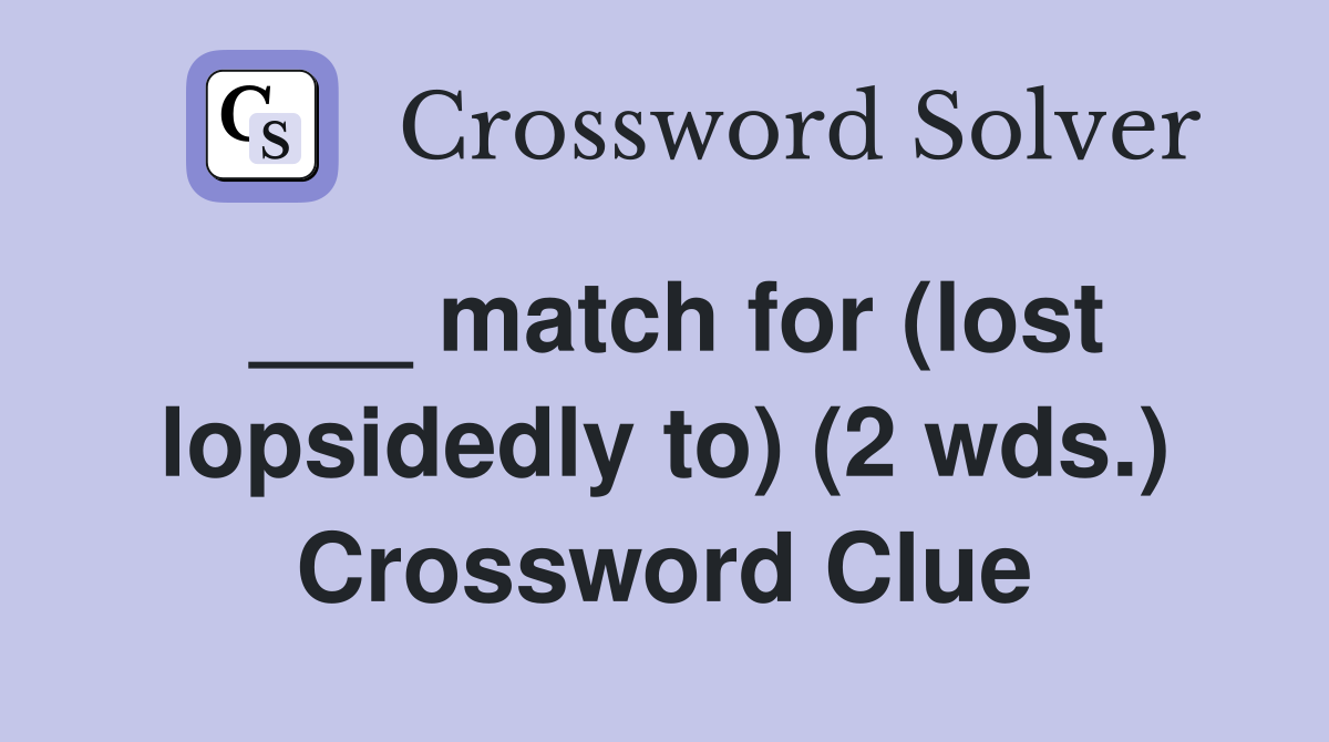 ___ match for (lost lopsidedly to) (2 wds.) Crossword Clue