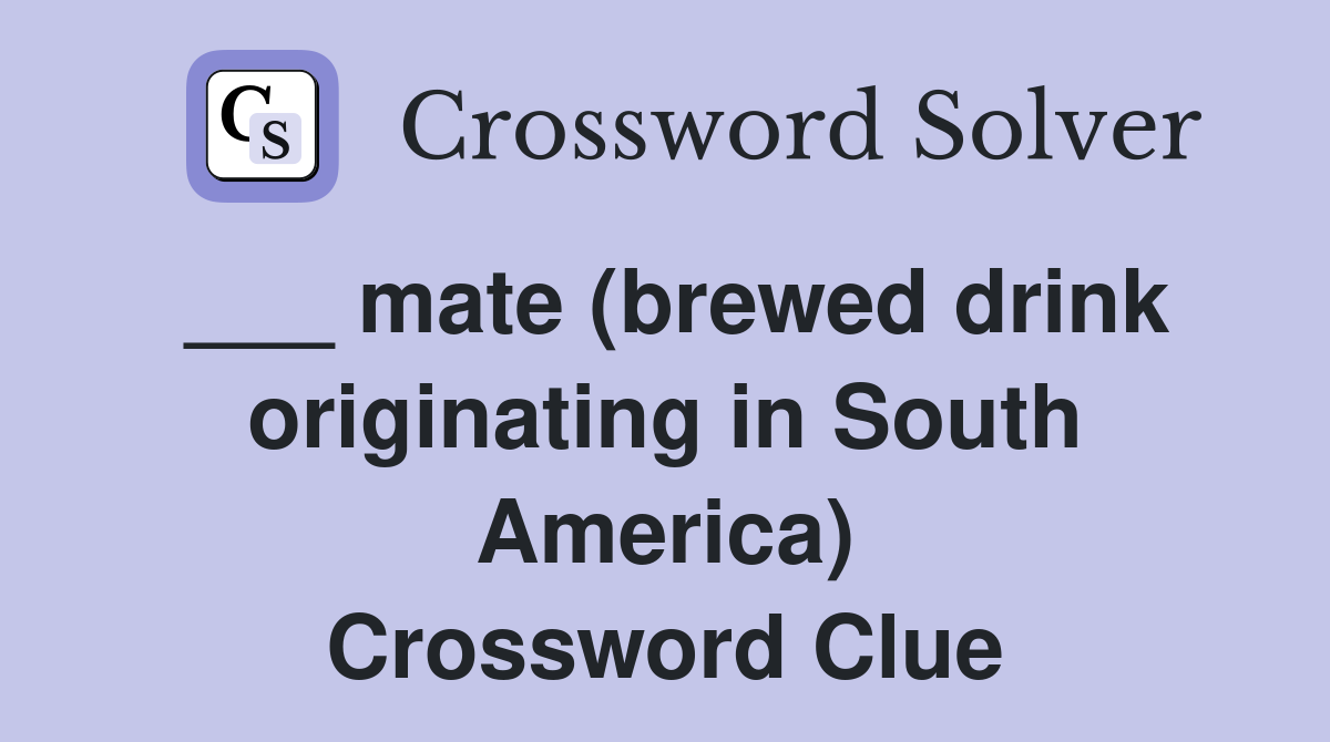 ___ mate (brewed drink originating in South America) Crossword Clue