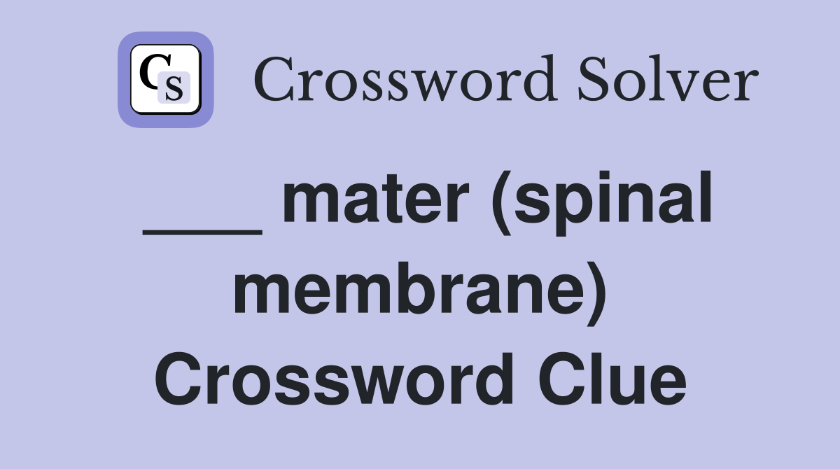 ___ mater (spinal membrane) Crossword Clue