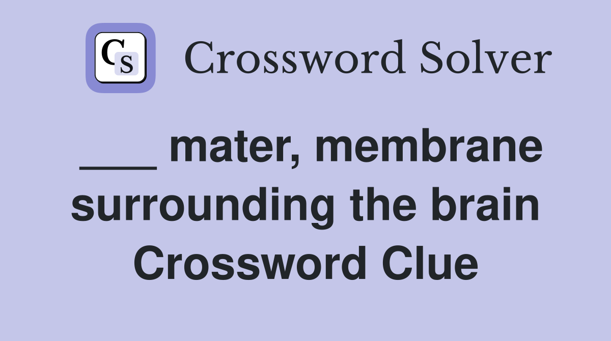 ___ mater, membrane surrounding the brain Crossword Clue