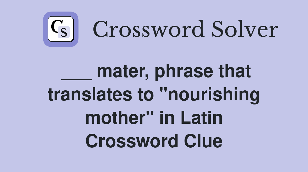 ___ mater, phrase that translates to "nourishing mother" in Latin Crossword Clue