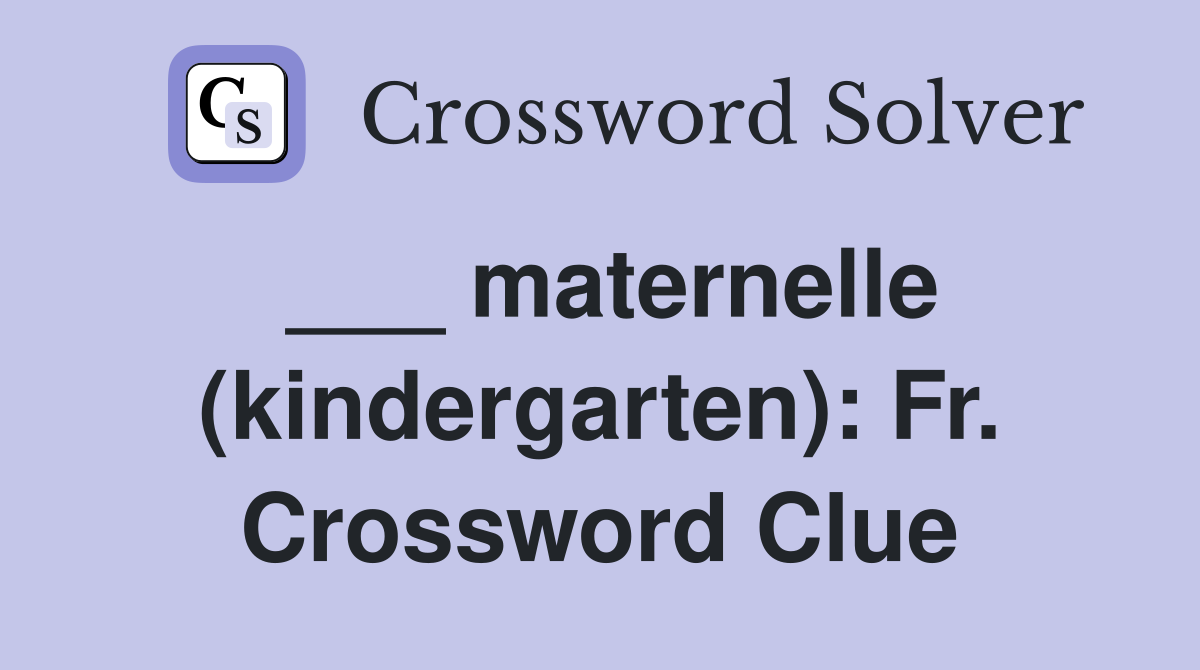 ___ maternelle (kindergarten): Fr. Crossword Clue