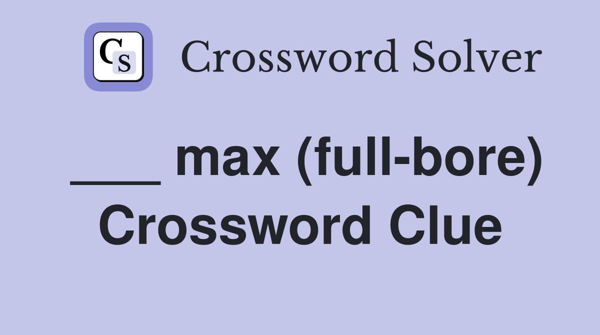 ___ max (full-bore) Crossword Clue