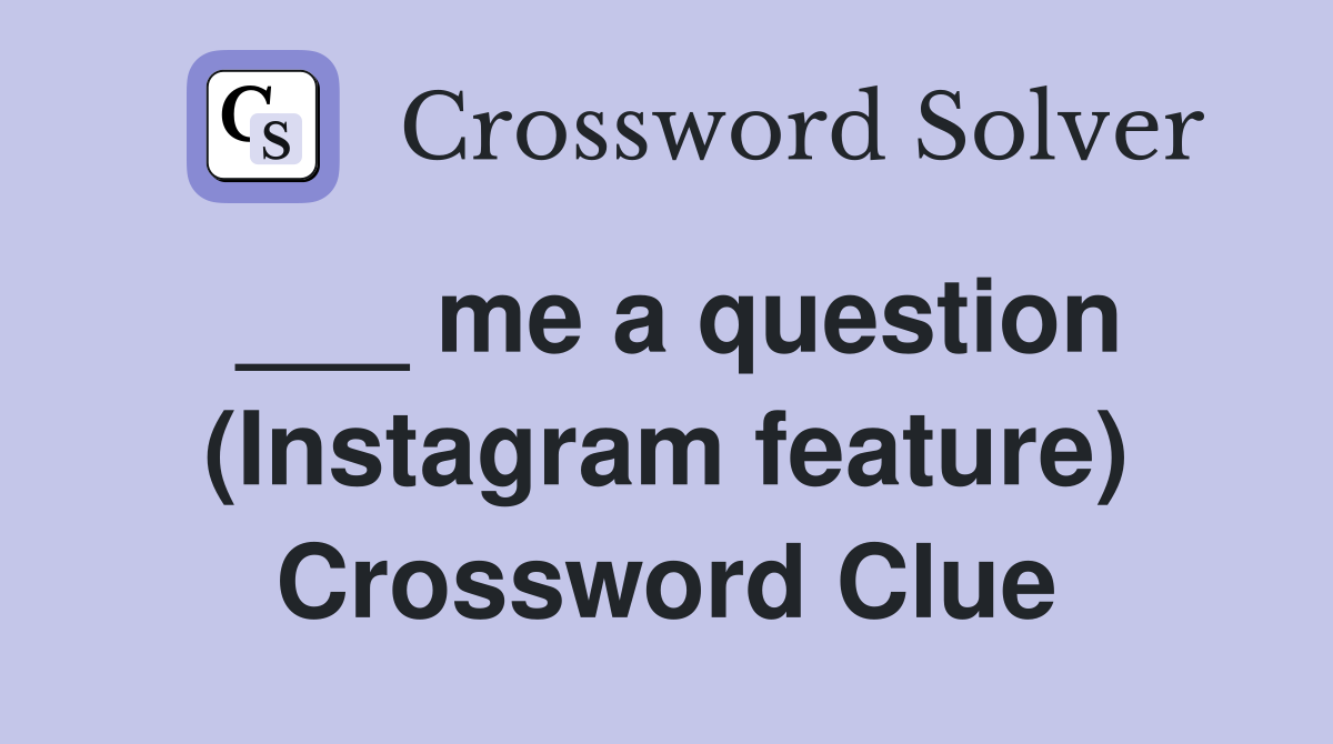 ___ me a question (Instagram feature) Crossword Clue