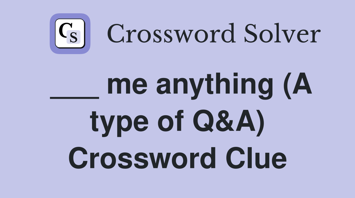 ___ me anything (A type of Q&A) Crossword Clue