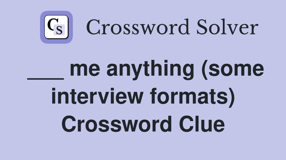 ___ me anything (some interview formats) Crossword Clue