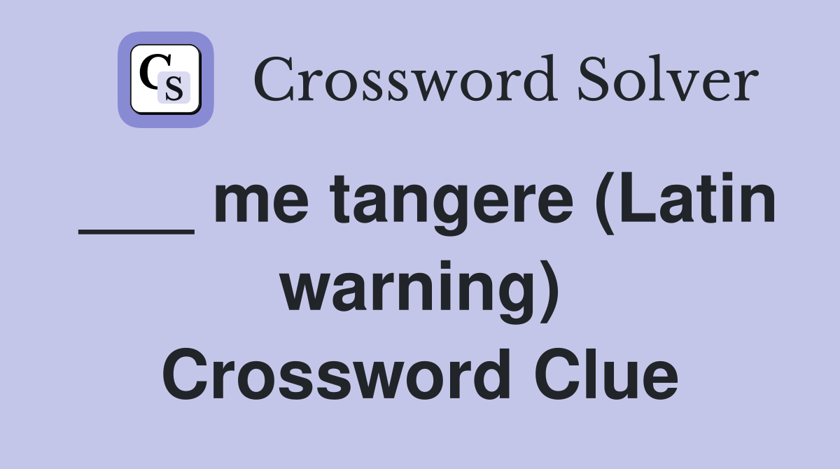 ___ me tangere (Latin warning) Crossword Clue