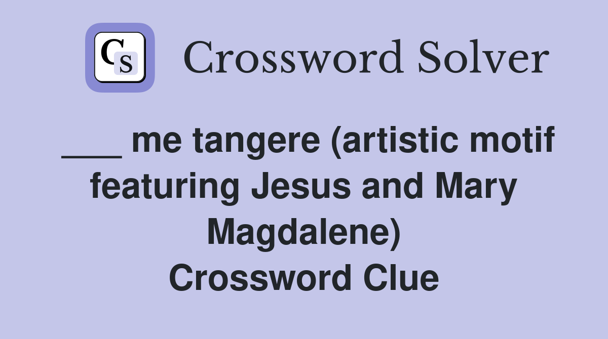 ___ me tangere (artistic motif featuring Jesus and Mary Magdalene) Crossword Clue