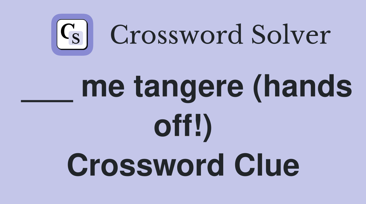 ___ me tangere (hands off!) Crossword Clue