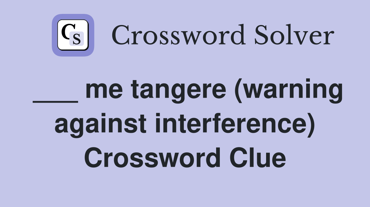___ me tangere (warning against interference) Crossword Clue