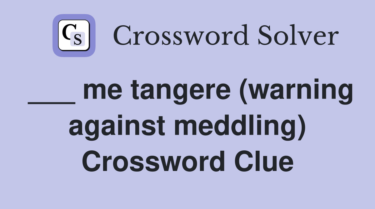 ___ me tangere (warning against meddling) Crossword Clue