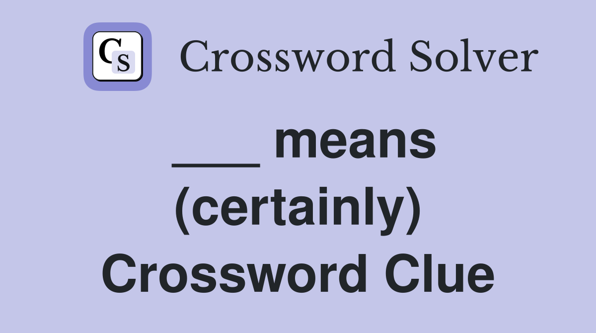 ___ means (certainly) Crossword Clue