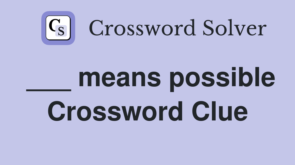 ___ means possible Crossword Clue
