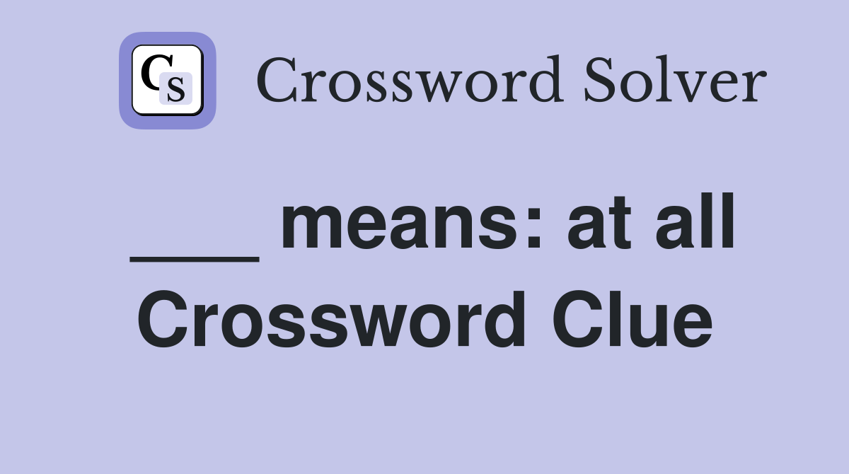 ___ means: at all Crossword Clue