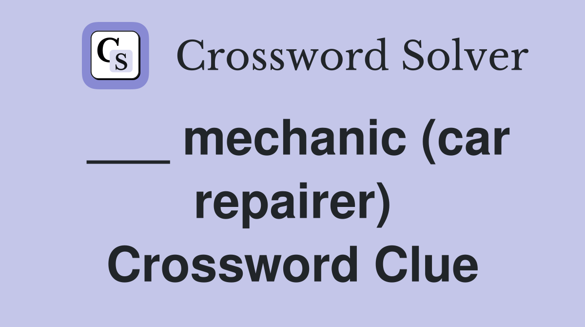 ___ mechanic (car repairer) Crossword Clue