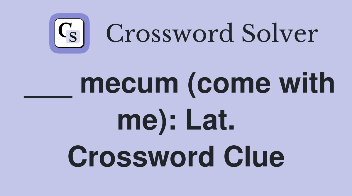 ___ mecum (come with me): Lat. Crossword Clue