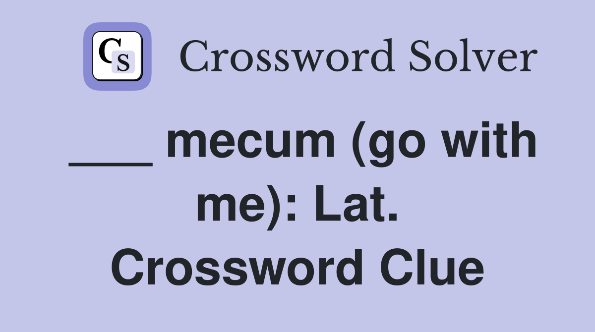 ___ mecum (go with me): Lat. Crossword Clue