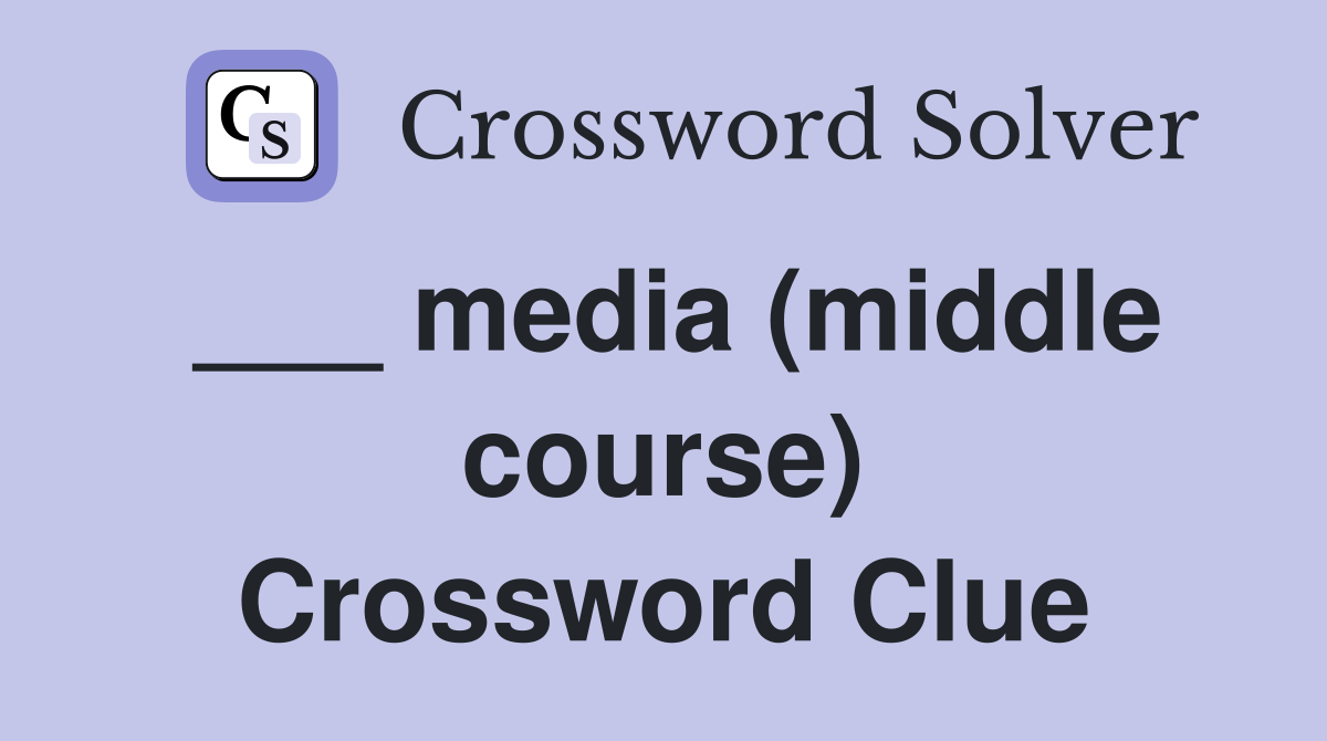 ___ media (middle course) Crossword Clue