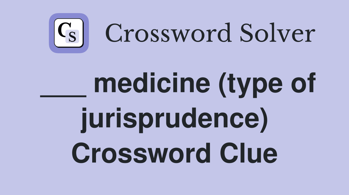 ___ medicine (type of jurisprudence) Crossword Clue