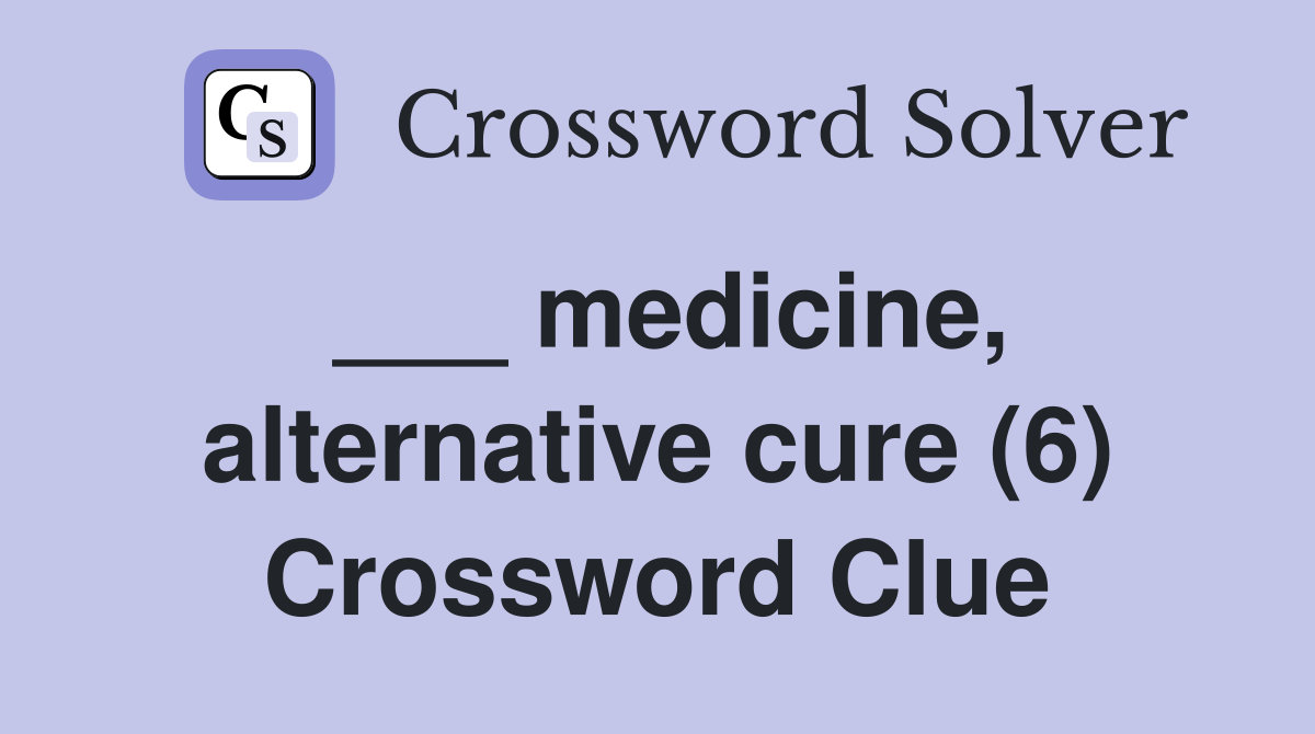 ___ medicine, alternative cure (6) Crossword Clue
