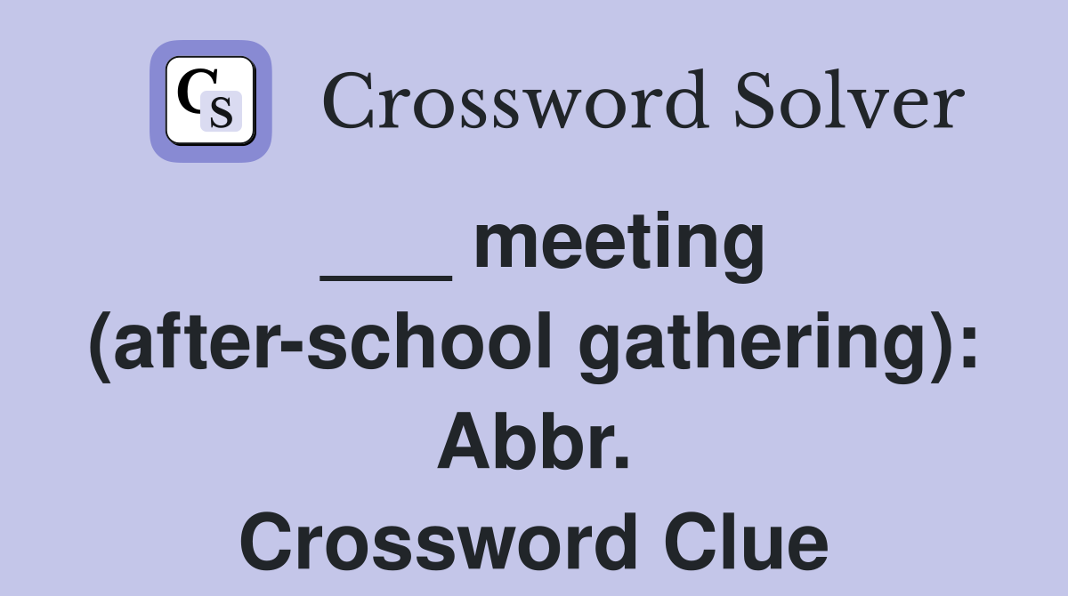 ___ meeting (after-school gathering): Abbr. Crossword Clue