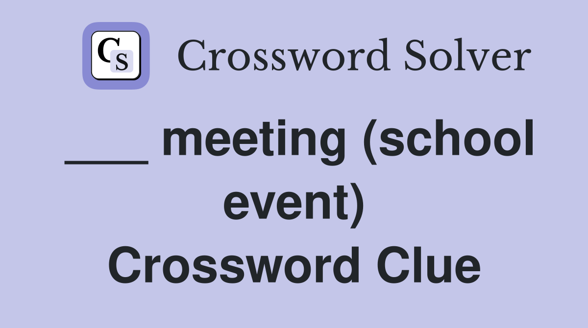 ___ meeting (school event) Crossword Clue