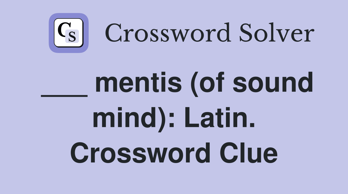 ___ mentis (of sound mind): Latin. Crossword Clue