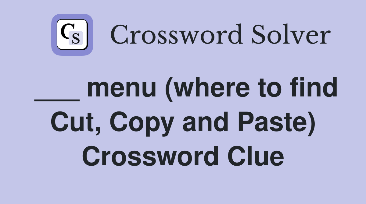 ___ menu (where to find Cut, Copy and Paste) Crossword Clue
