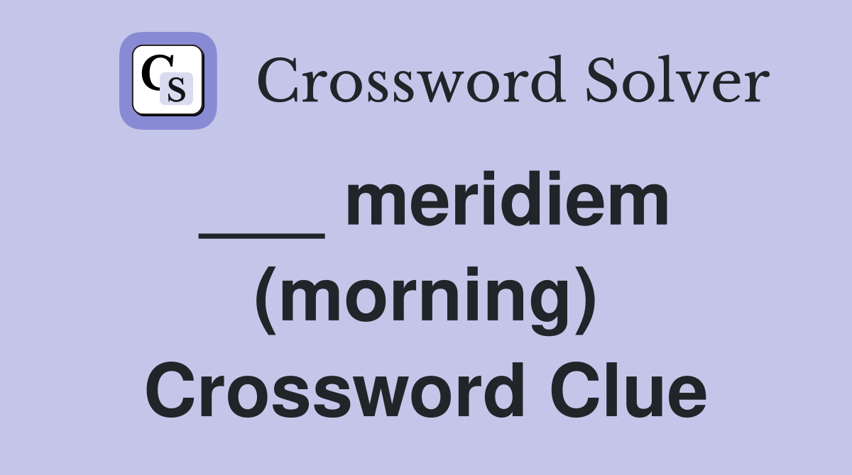 ___ meridiem (morning) Crossword Clue
