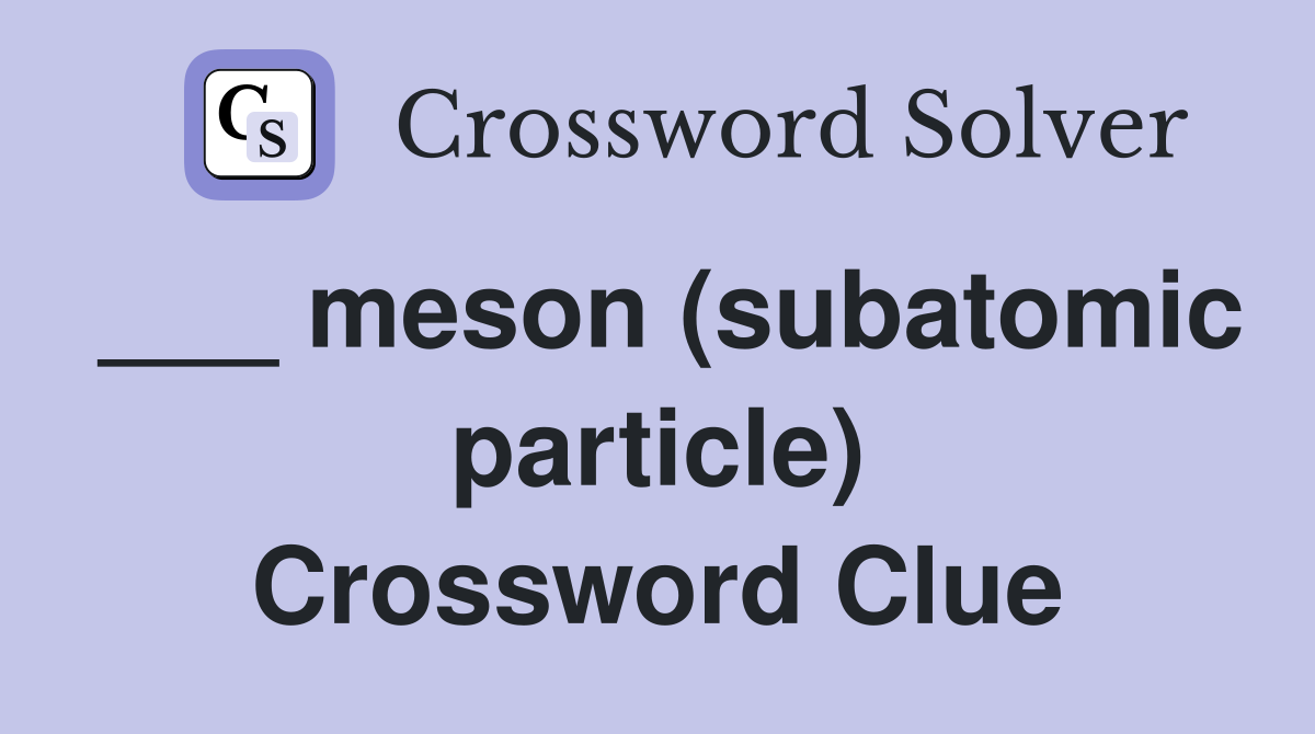 ___ meson (subatomic particle) Crossword Clue