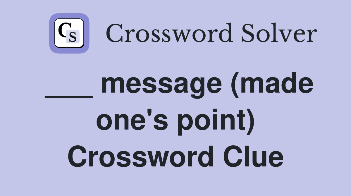 ___ message (made one's point) Crossword Clue