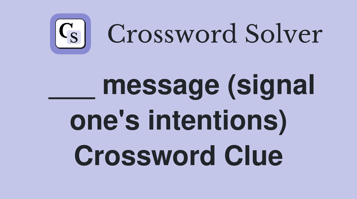 ___ message (signal one's intentions) Crossword Clue