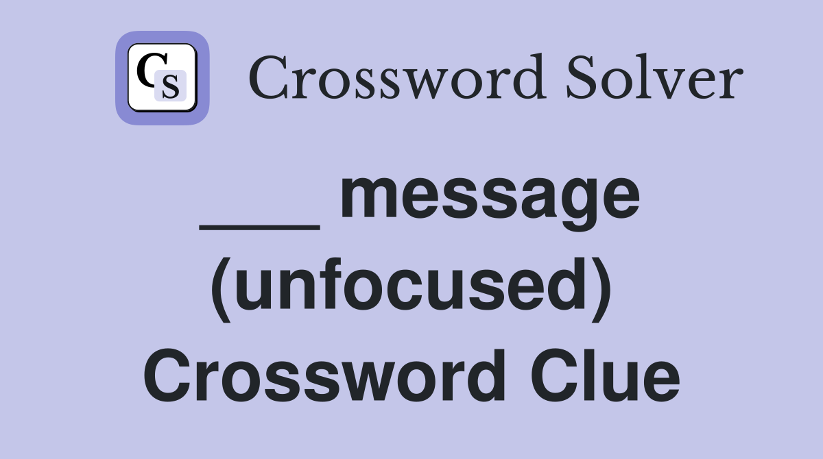___ message (unfocused) Crossword Clue