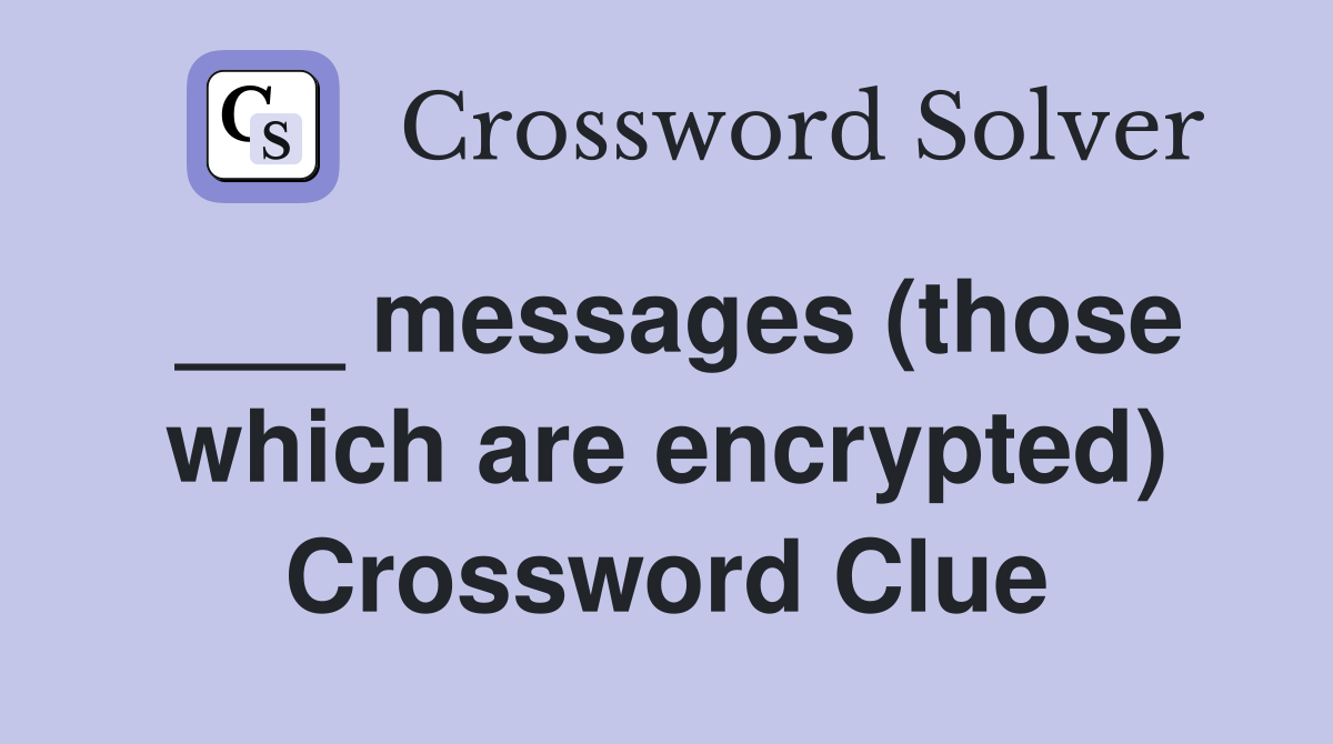 ___ messages (those which are encrypted) Crossword Clue