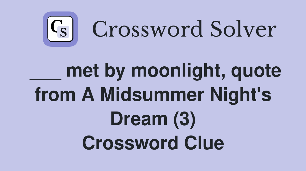 ___ met by moonlight, quote from A Midsummer Night's Dream (3) Crossword Clue
