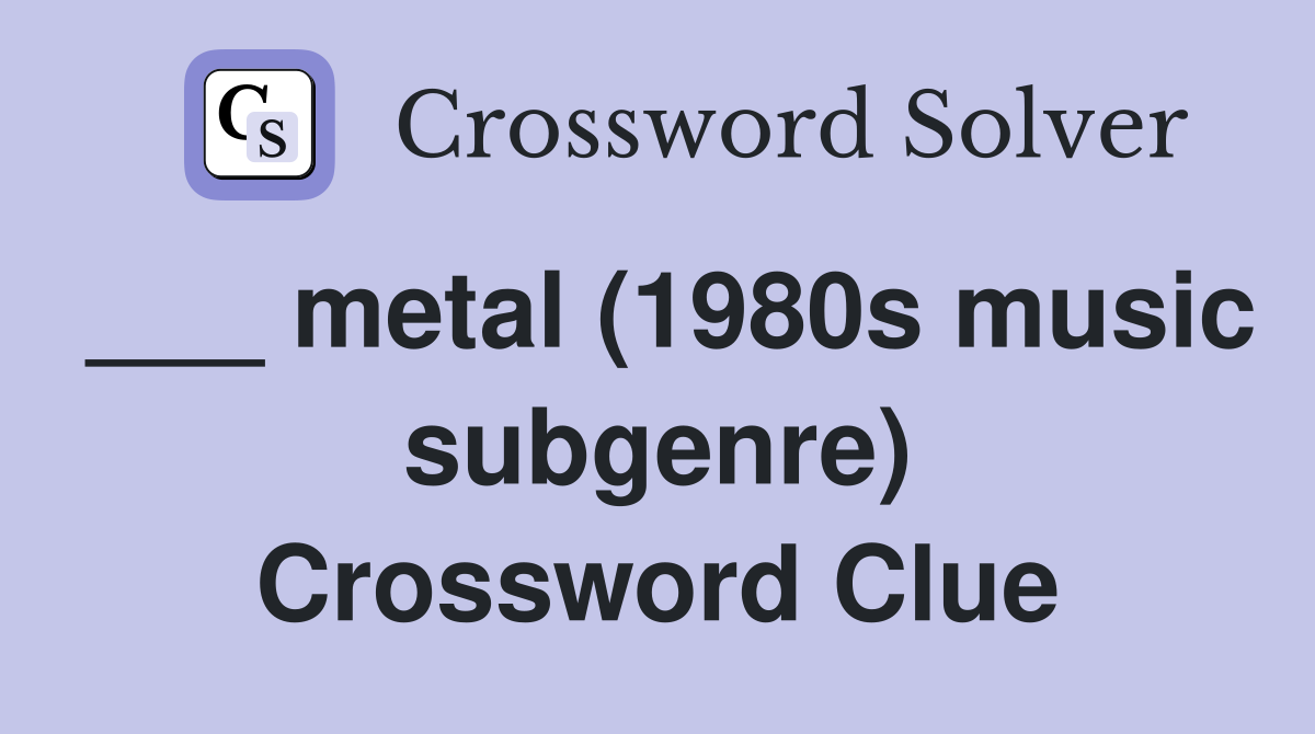 ___ metal (1980s music subgenre) Crossword Clue