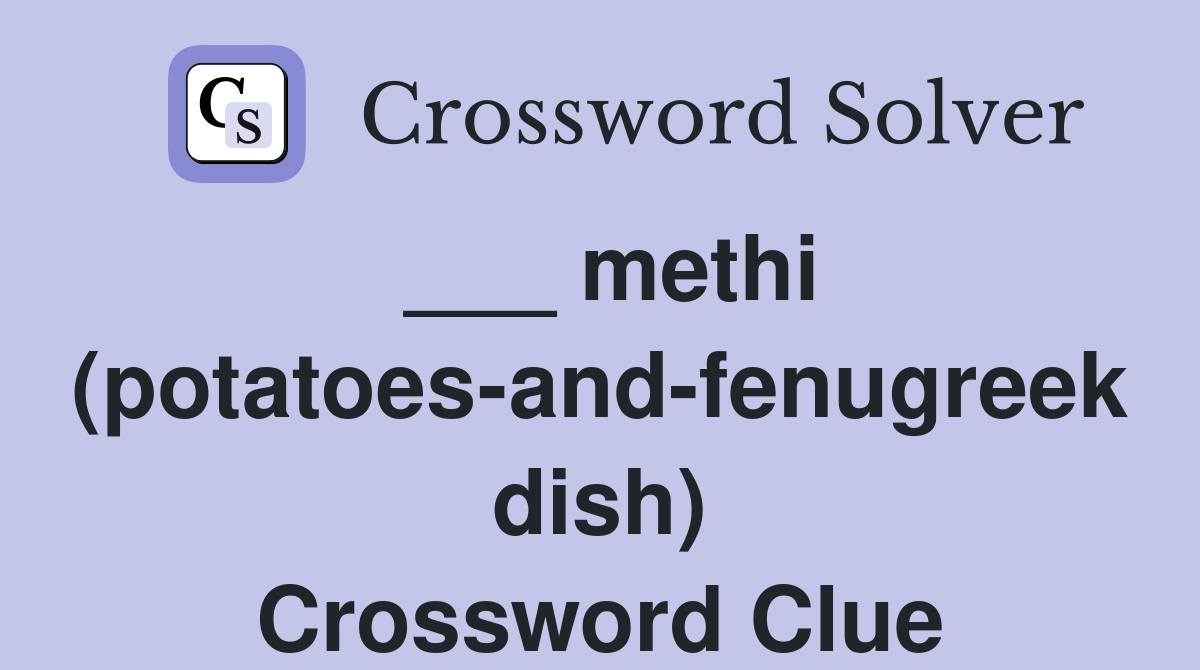 ___ methi (potatoes-and-fenugreek dish) Crossword Clue