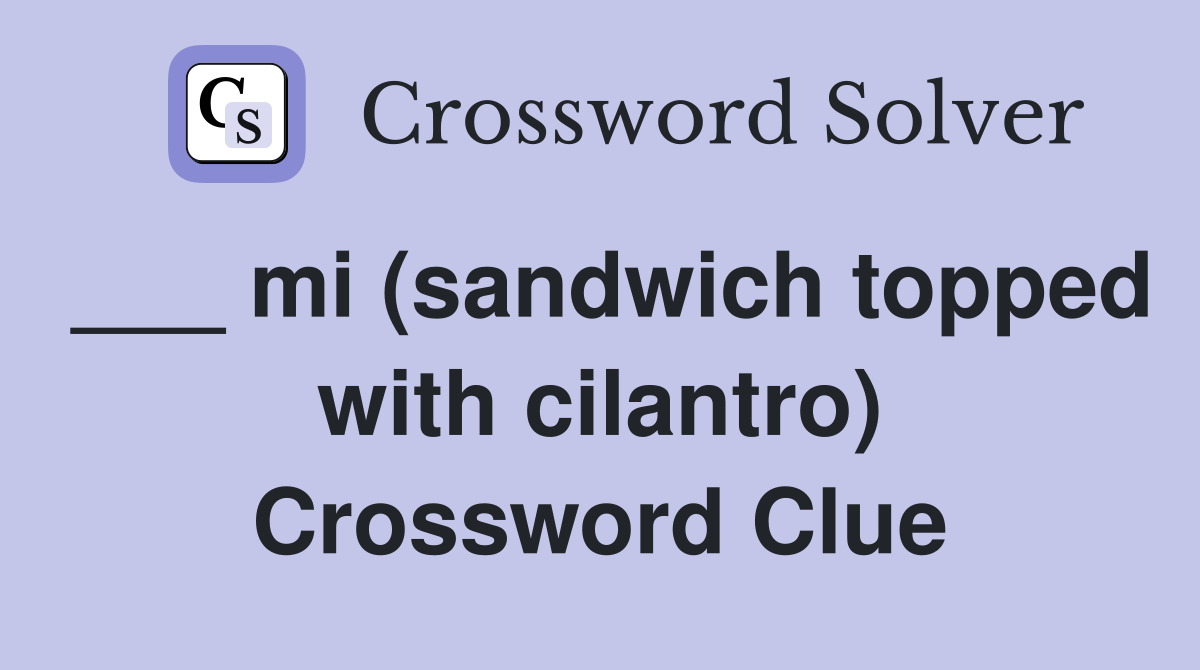 ___ mi (sandwich topped with cilantro) Crossword Clue