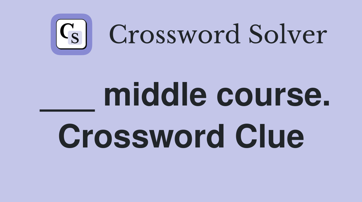 ___ middle course. Crossword Clue